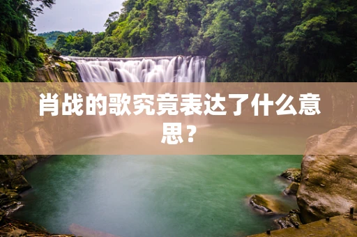 肖战的歌究竟表达了什么意思？
