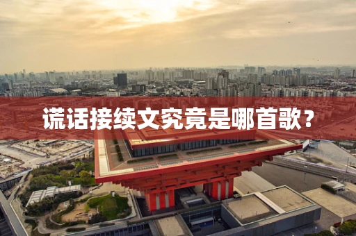 谎话接续文究竟是哪首歌？