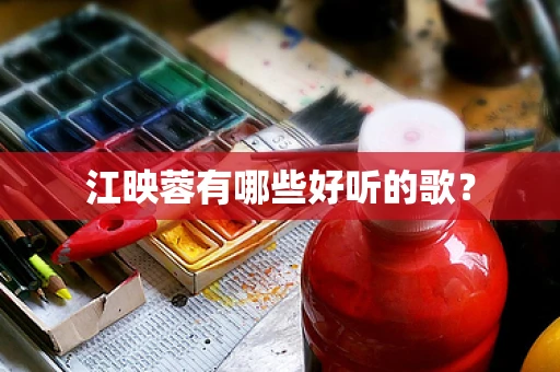 江映蓉有哪些好听的歌？