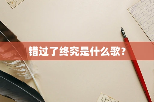 错过了终究是什么歌？