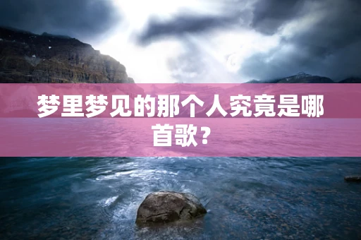 梦里梦见的那个人究竟是哪首歌？