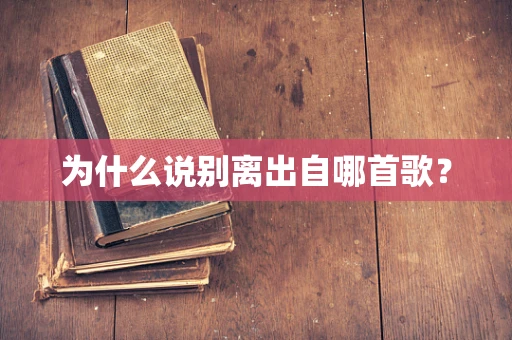 为什么说别离出自哪首歌？