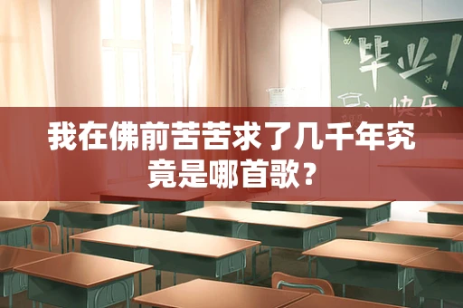 我在佛前苦苦求了几千年究竟是哪首歌？