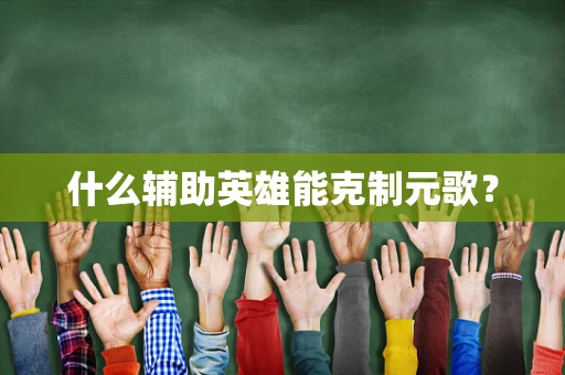 什么辅助英雄能克制元歌？