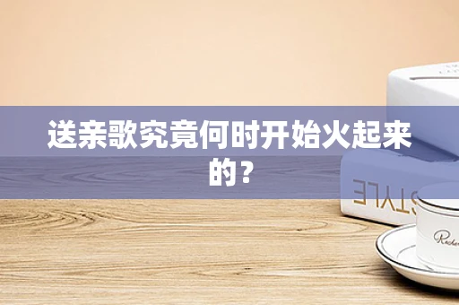 送亲歌究竟何时开始火起来的？