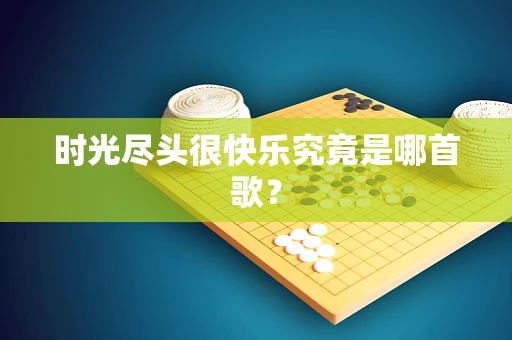 时光尽头很快乐究竟是哪首歌？