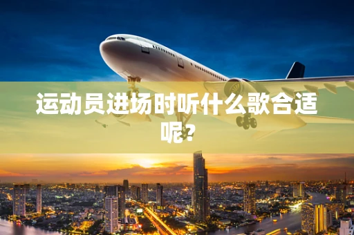 运动员进场时听什么歌合适呢？