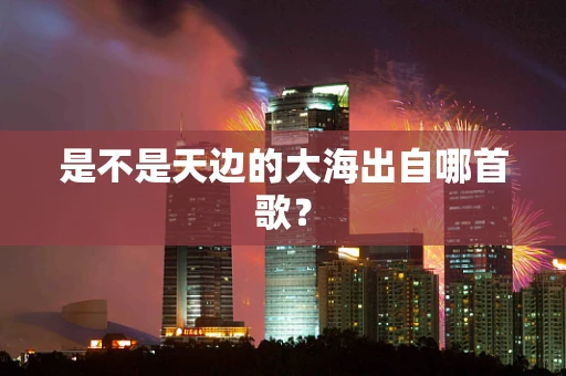 是不是天边的大海出自哪首歌？