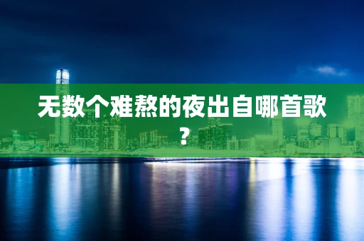 无数个难熬的夜出自哪首歌？