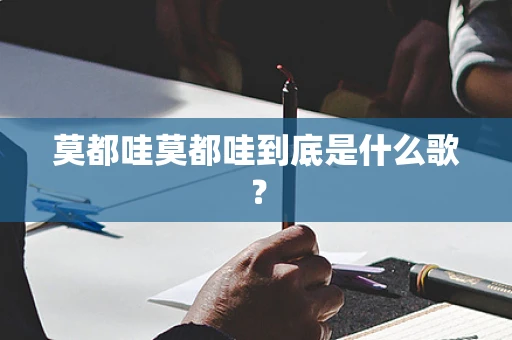 莫都哇莫都哇到底是什么歌？