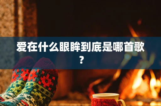 爱在什么眼眸到底是哪首歌？