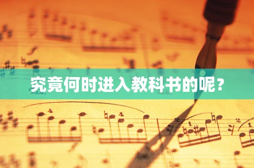 究竟何时进入教科书的呢？
