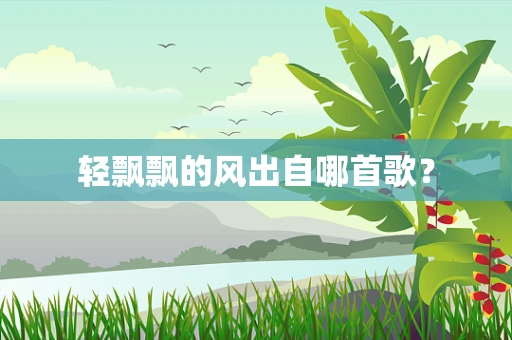 轻飘飘的风出自哪首歌？