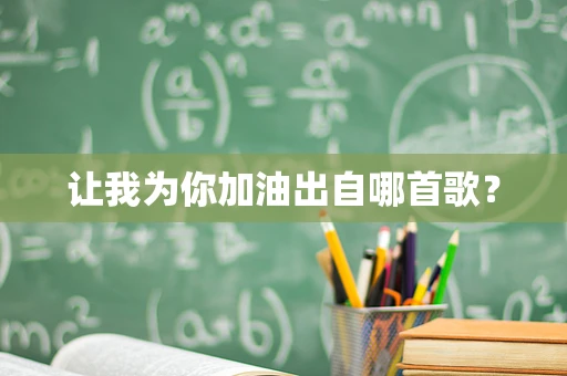 让我为你加油出自哪首歌？