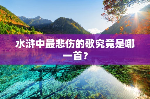 水浒中最悲伤的歌究竟是哪一首？