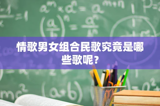 情歌男女组合民歌究竟是哪些歌呢？
