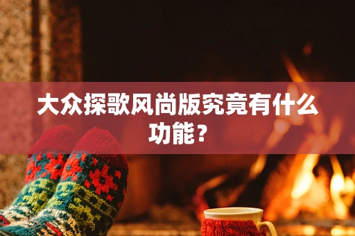 大众探歌风尚版究竟有什么功能？