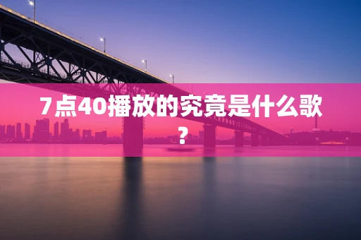 7点40播放的究竟是什么歌？