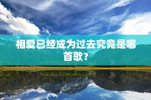 相爱已经成为过去究竟是哪首歌？