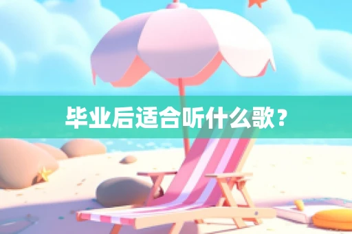 毕业后适合听什么歌？
