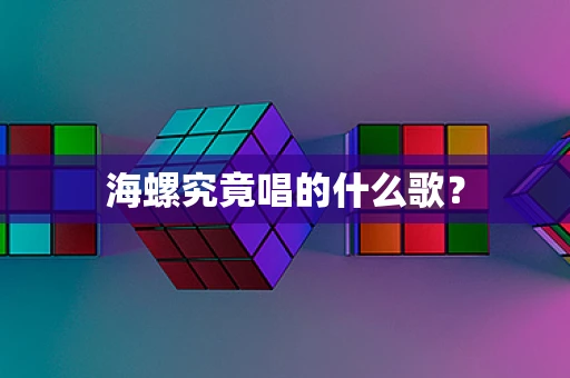 海螺究竟唱的什么歌？