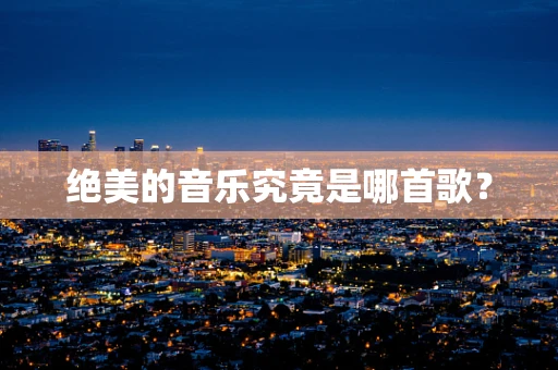 绝美的音乐究竟是哪首歌？