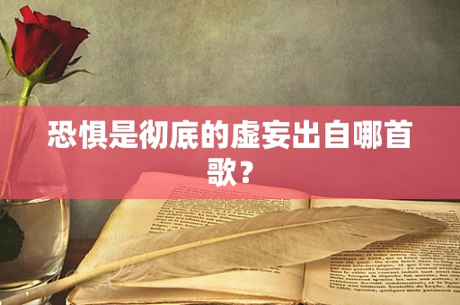 恐惧是彻底的虚妄出自哪首歌？
