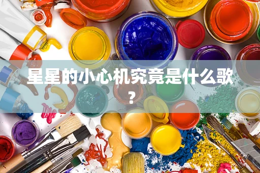星星的小心机究竟是什么歌？