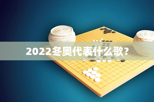 2022冬奥代表什么歌？