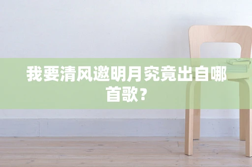 我要清风邀明月究竟出自哪首歌？