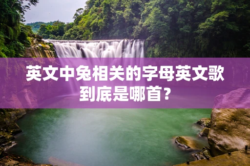 英文中兔相关的字母英文歌到底是哪首？