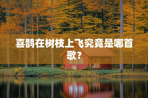喜鹊在树枝上飞究竟是哪首歌？