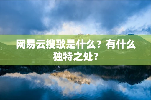 网易云搜歌是什么？有什么独特之处？