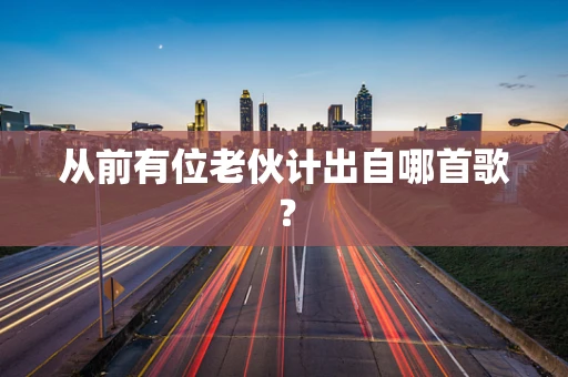 从前有位老伙计出自哪首歌？