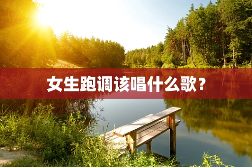 女生跑调该唱什么歌？