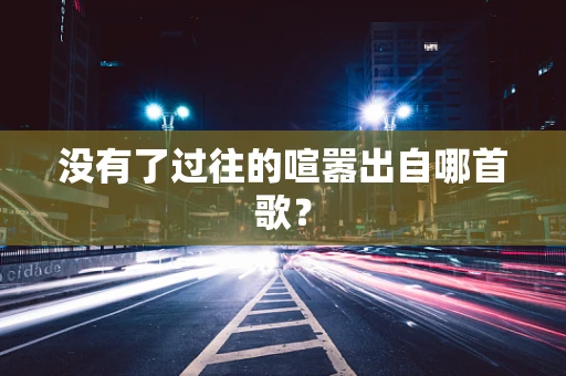 没有了过往的喧嚣出自哪首歌？