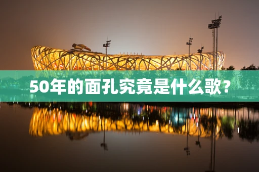 50年的面孔究竟是什么歌？