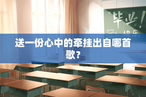 送一份心中的牵挂出自哪首歌？