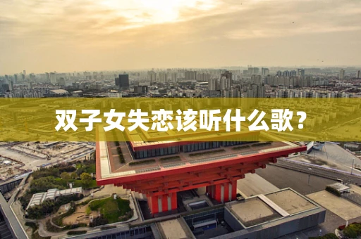 双子女失恋该听什么歌？