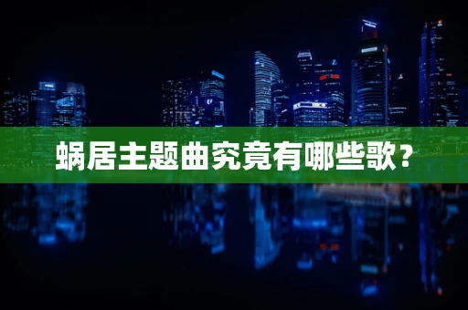 蜗居主题曲究竟有哪些歌？