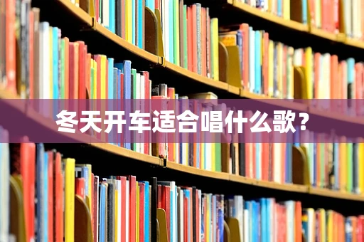 冬天开车适合唱什么歌？