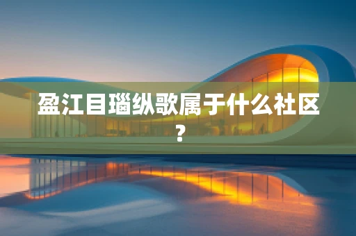 盈江目瑙纵歌属于什么社区？