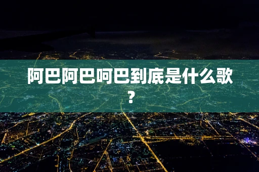 阿巴阿巴呵巴到底是什么歌？