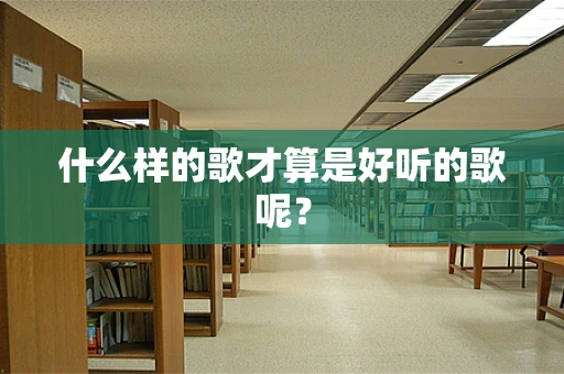 什么样的歌才算是好听的歌呢？