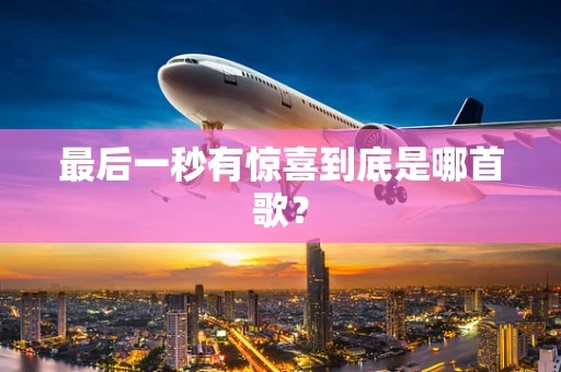 最后一秒有惊喜到底是哪首歌？