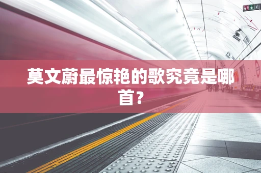 莫文蔚最惊艳的歌究竟是哪首？