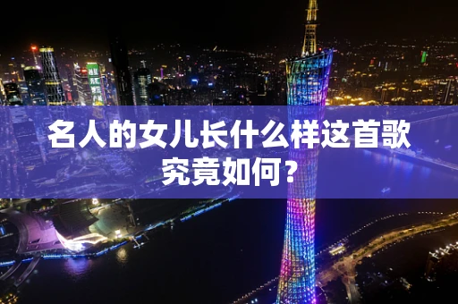名人的女儿长什么样这首歌究竟如何？