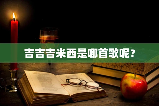 吉吉吉米西是哪首歌呢？