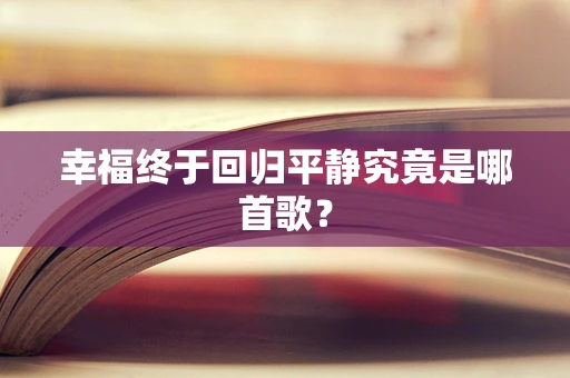 幸福终于回归平静究竟是哪首歌？