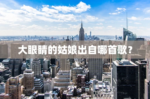 大眼睛的姑娘出自哪首歌？